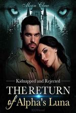 Kidnapped and Rejected – The Return of Alpha’s Luna by Moon Claw
